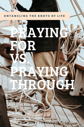 Praying for vs. Praying Through an Issue Untangling the Knots of Life www.praythroughit.com #listeningprayer #healingprayer #prayerministry